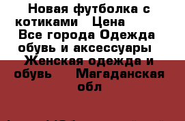 Новая футболка с котиками › Цена ­ 500 - Все города Одежда, обувь и аксессуары » Женская одежда и обувь   . Магаданская обл.